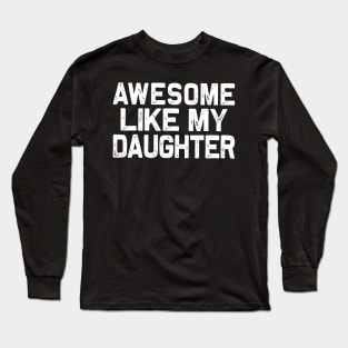 Fathers day: Awesome-Like-My-Daughter Long Sleeve T-Shirt